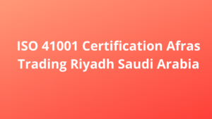 Read more about the article ISO 41001 Certification Afras Trading Riyadh Saudi Arabia