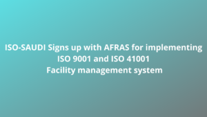 Read more about the article ISO-SAUDI Signs up with AFRAS for implementing ISO 9001 and ISO 41001  Facility management system