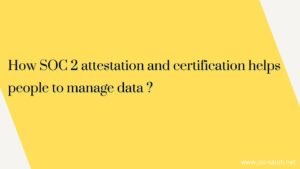 Read more about the article How SOC 2 attestation and certification helps people to manage data ?
