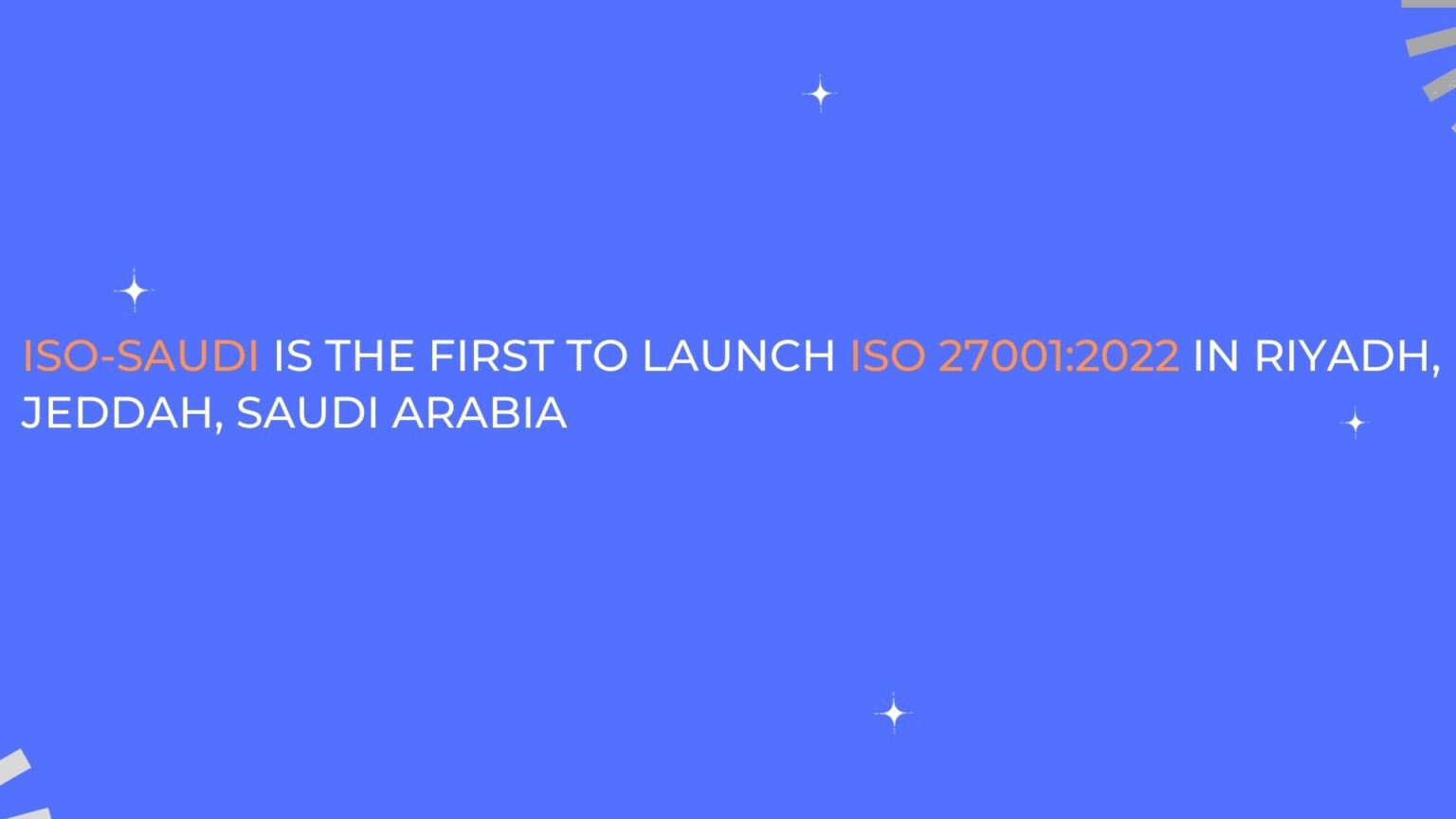 ISO SAUDI IS THE FIRST TO LAUNCH ISO 27001:2022 IN RIYADH JEDDAH