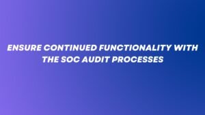 Read more about the article Ensure continued functionality with the SOC audit processes