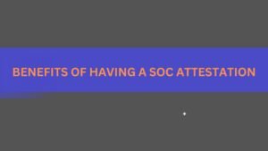 Read more about the article BENEFITS OF HAVING A SOC ATTESTATION