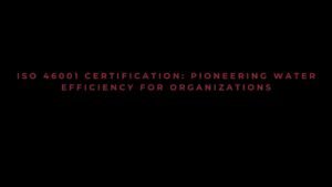 Read more about the article ISO 46001 Certification: Pioneering water efficiency for organizations