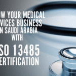 Grow Your Medical Devices Business in Saudi Arabia with ISO 13485 Certification